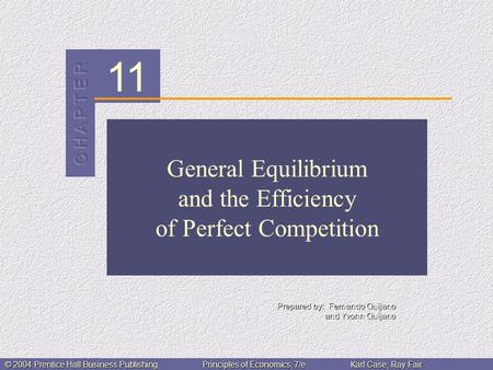 11 Prepared by: Fernando Quijano and Yvonn Quijano © 2004 Prentice Hall Business PublishingPrinciples of Economics, 7/eKarl Case, Ray Fair General Equilibrium.