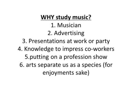 WHY study music. 1. Musician 2. Advertising 3