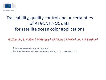 Traceability, quality control and uncertainties of AERONET-OC data for satellite ocean color applications G. Zibordi 1, B. Holben 2, M.Gergely 1, M.Talone.