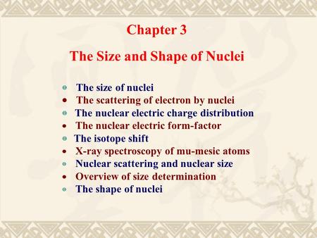 Chapter 3 The Size and Shape of Nuclei ◎ The size of nuclei ● The scattering of electron by nuclei ◎ The nuclear electric charge distribution ● The nuclear.