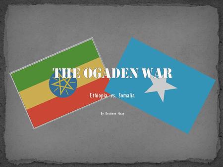 Ethiopia vs. Somalia By Destinee Gray
