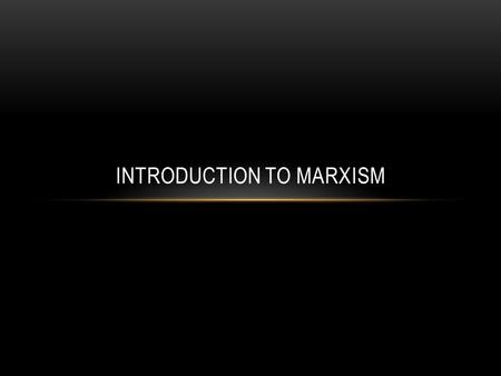 INTRODUCTION TO MARXISM. In order to understand his criticism, you need to understand the conditions that he lived in Long hours, low pay Periodic unemployment.