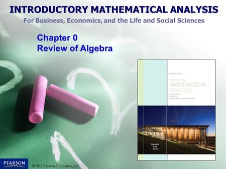 INTRODUCTORY MATHEMATICAL ANALYSIS For Business, Economics, and the Life and Social Sciences  2011 Pearson Education, Inc. Chapter 0 Review of Algebra.