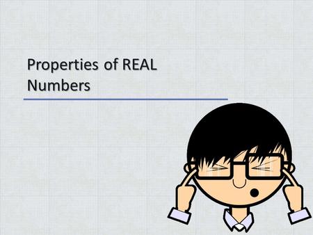 Properties of REAL Numbers