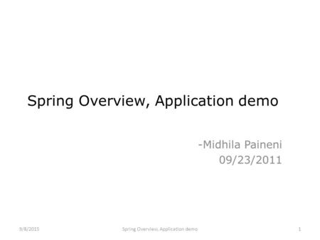 Spring Overview, Application demo -Midhila Paineni 09/23/2011 Spring Overview, Application demo9/8/20151.