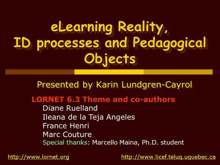 ELearning Reality, ID processes and Pedagogical Objects Presented by Karin Lundgren-Cayrol  LORNET.
