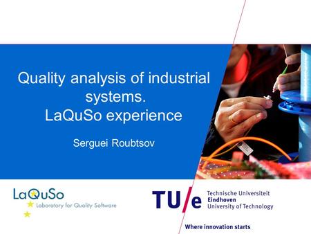 Quality analysis of industrial systems. LaQuSo experience Serguei Roubtsov.