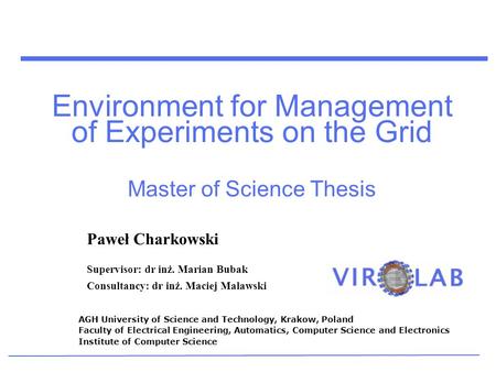 Environment for Management of Experiments on the Grid Master of Science Thesis AGH University of Science and Technology, Krakow, Poland Faculty of Electrical.