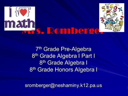 Mrs. Romberger 7 th Grade Pre-Algebra 8 th Grade Algebra I Part I 8 th Grade Algebra I 8 th Grade Honors Algebra I