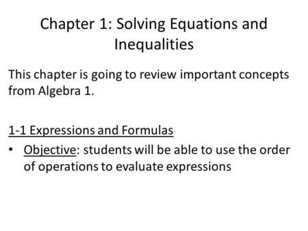 Chapter 1: Solving Equations and Inequalities This chapter is going to review important concepts from Algebra 1. 1-1 Expressions and Formulas Objective: