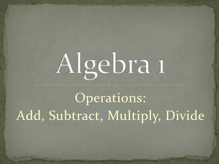 Operations: Add, Subtract, Multiply, Divide