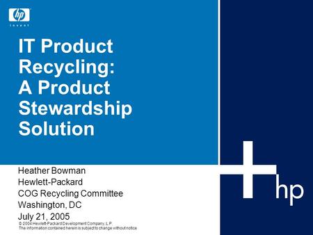 © 2004 Hewlett-Packard Development Company, L.P. The information contained herein is subject to change without notice IT Product Recycling: A Product Stewardship.