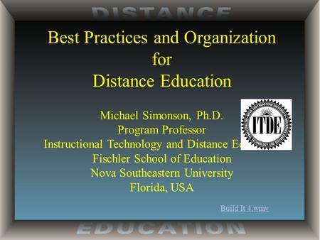 Best Practices and Organization for Distance Education Michael Simonson, Ph.D. Program Professor Instructional Technology and Distance Education Fischler.