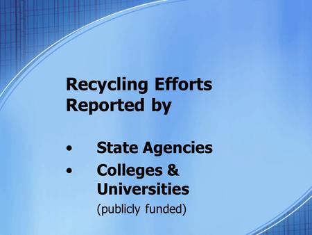 Recycling Efforts Reported by State Agencies Colleges & Universities (publicly funded)