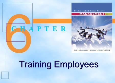 6 6 Training Employees C H A P T E R Training Employees