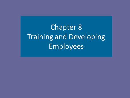 Chapter 8 Training and Developing Employees