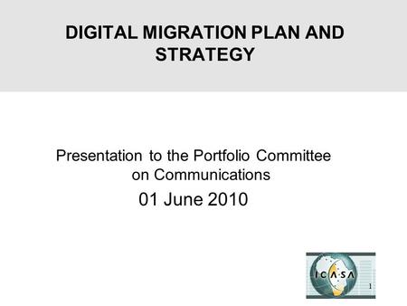 1 DIGITAL MIGRATION PLAN AND STRATEGY Presentation to the Portfolio Committee on Communications 01 June 2010.