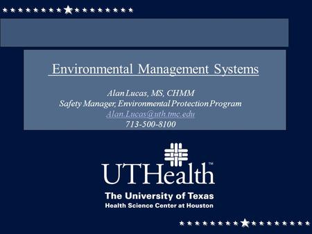 Environmental Management Systems Alan Lucas, MS, CHMM Safety Manager, Environmental Protection Program 713-500-8100.