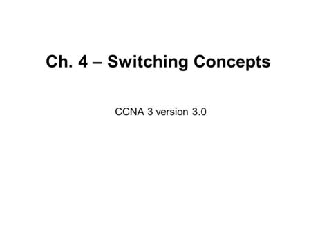 Ch. 4 – Switching Concepts CCNA 3 version 3.0. Overview Ethernet networks used to be built using repeaters. When the performance of these networks began.