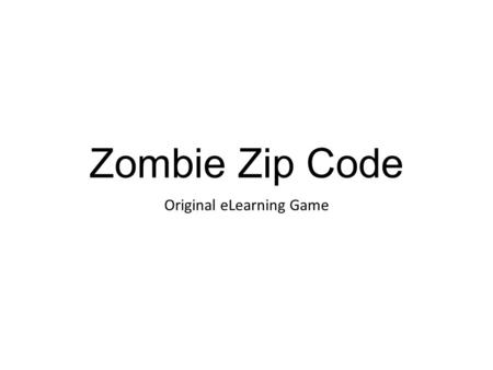 Zombie Zip Code Original eLearning Game. Zombie Zip Code Town has been overrun by zombie while you were at work! Run through the streets to find your.