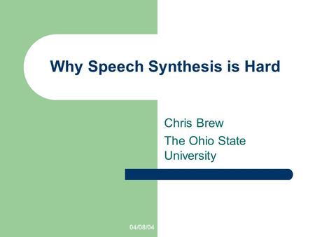 04/08/04 Why Speech Synthesis is Hard Chris Brew The Ohio State University.