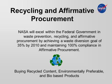 Recycling and Affirmative Procurement NASA will excel within the Federal Government in waste prevention, recycling, and affirmative procurement by achieving.