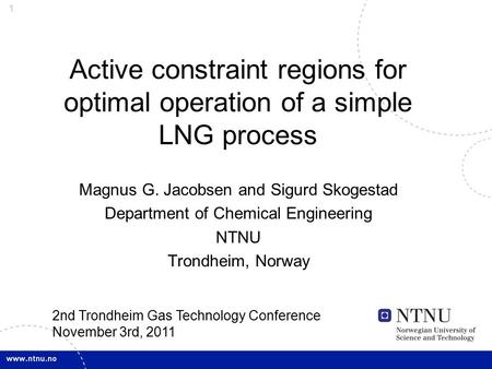 1 Active constraint regions for optimal operation of a simple LNG process Magnus G. Jacobsen and Sigurd Skogestad Department of Chemical Engineering NTNU.
