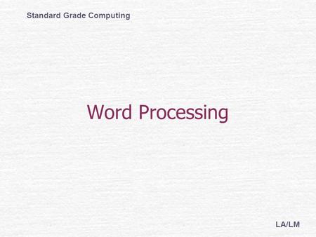 Word Processing Standard Grade Computing LA/LM. Word processor a computer program that allows you to manipulate text What is?
