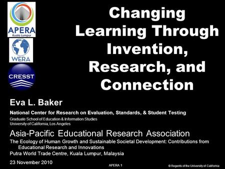 APERA 1 © Regents of the University of California Changing Learning Through Invention, Research, and Connection Eva L. Baker National Center for Research.