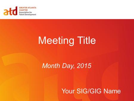 Meeting Title Month Day, 2015 Your SIG/GIG Name. www.astdatlanta.org Thank you to our sponsor.