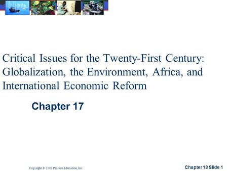 Chapter 18 Slide 1 Copyright © 2003 Pearson Education, Inc. Critical Issues for the Twenty-First Century: Globalization, the Environment, Africa, and International.