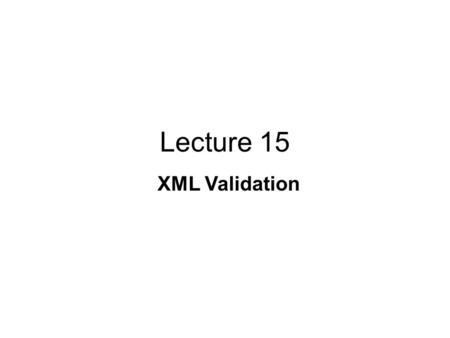 Lecture 15 XML Validation. a simple element containing text attribute; attributes provide additional information about an element and consist of a name.