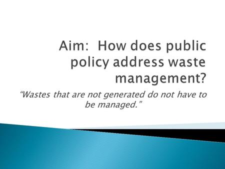 “Wastes that are not generated do not have to be managed.”