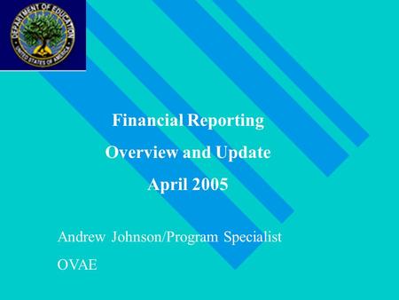 Financial Reporting Overview and Update April 2005 Andrew Johnson/Program Specialist OVAE.