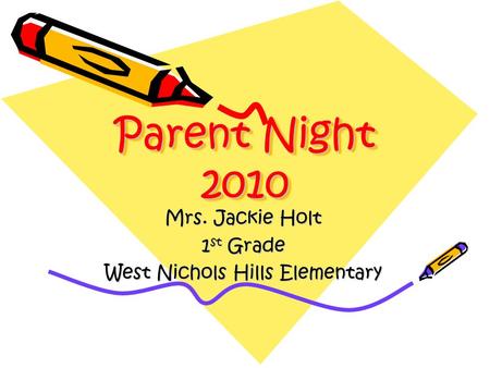 Parent Night 2010 Mrs. Jackie Holt 1 st Grade West Nichols Hills Elementary.