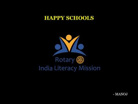 - MANOJ HAPPY SCHOOLS. LEARNING OBJECTIVES Understand the Happy Schools Project Identify needs & select a prospective Happy School Implement & execute.