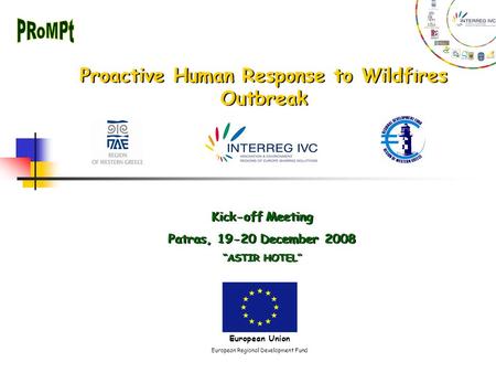Proactive Human Response to Wildfires Outbreak Kick-off Meeting Patras, 19-20 December 2008 “ASTIR HOTEL” Kick-off Meeting Patras, 19-20 December 2008.