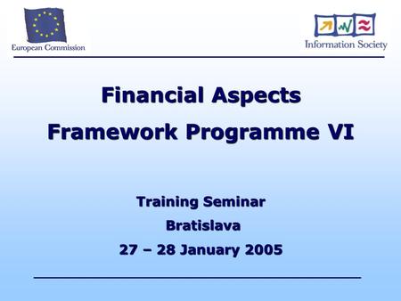 Financial Aspects Framework Programme VI Training Seminar Bratislava Bratislava 27 – 28 January 2005.