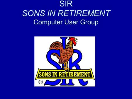 SIR SONS IN RETIREMENT Computer User Group.