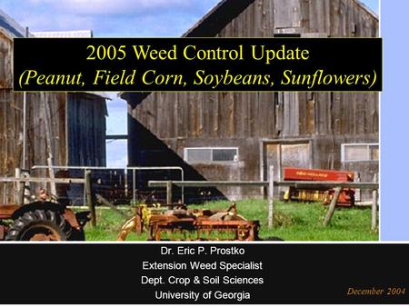 Dr. Eric P. Prostko Extension Weed Specialist Dept. Crop & Soil Sciences University of Georgia December 2004 2005 Weed Control Update (Peanut, Field Corn,