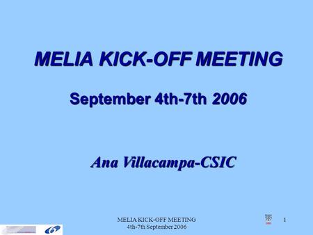 MELIA KICK-OFF MEETING 4th-7th September 2006 1 MELIA KICK-OFF MEETING September 4th-7th 2006 Ana Villacampa-CSIC.