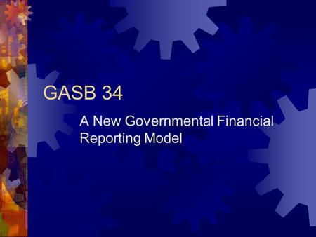 GASB 34 A New Governmental Financial Reporting Model.
