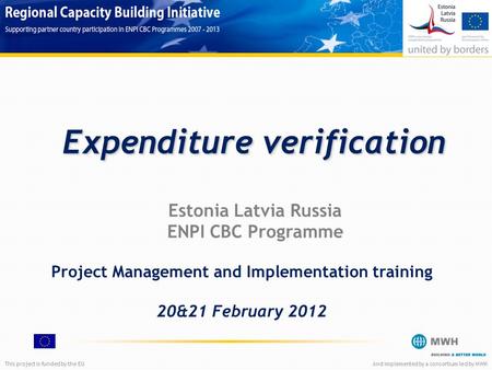 This project is funded by the EUAnd implemented by a consortium led by MWH Expenditure verification Estonia Latvia Russia ENPI CBC Programme Project Management.