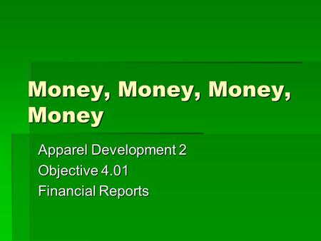 Money, Money, Money, Money Apparel Development 2 Objective 4.01 Financial Reports.