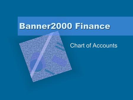 Banner2000 Finance Chart of Accounts. Objectives Performance objective: Create, modify, and query Chart of Accounts Produce reports for Chart of Accounts.