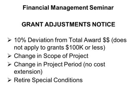  10% Deviation from Total Award $$ (does not apply to grants $100K or less)  Change in Scope of Project  Change in Project Period (no cost extension)