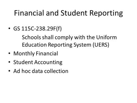 Financial and Student Reporting GS 115C-238.29F(f) Schools shall comply with the Uniform Education Reporting System (UERS) Monthly Financial Student Accounting.