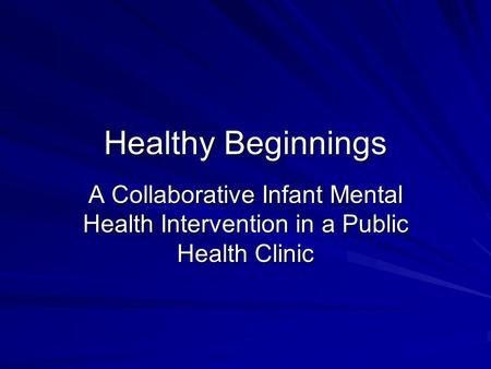 Healthy Beginnings A Collaborative Infant Mental Health Intervention in a Public Health Clinic.