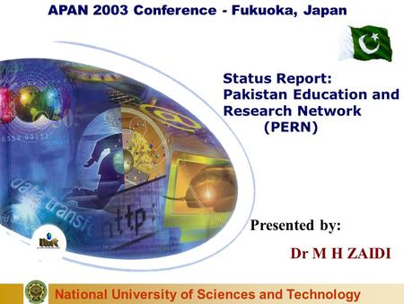 National University of Sciences and Technology Status Report: Pakistan Education and Research Network (PERN) APAN 2003 Conference - Fukuoka, Japan Presented.