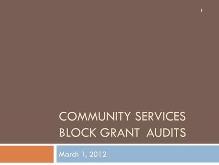COMMUNITY SERVICES BLOCK GRANTAUDITS March 1, 2012 1.
